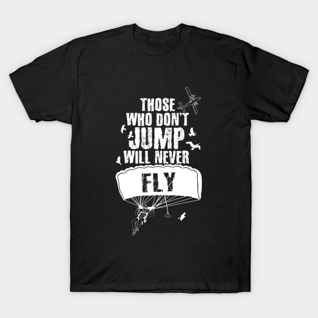 Those Who Don't Jump Will Never Fly Skydiving T-Shirt by captainmood